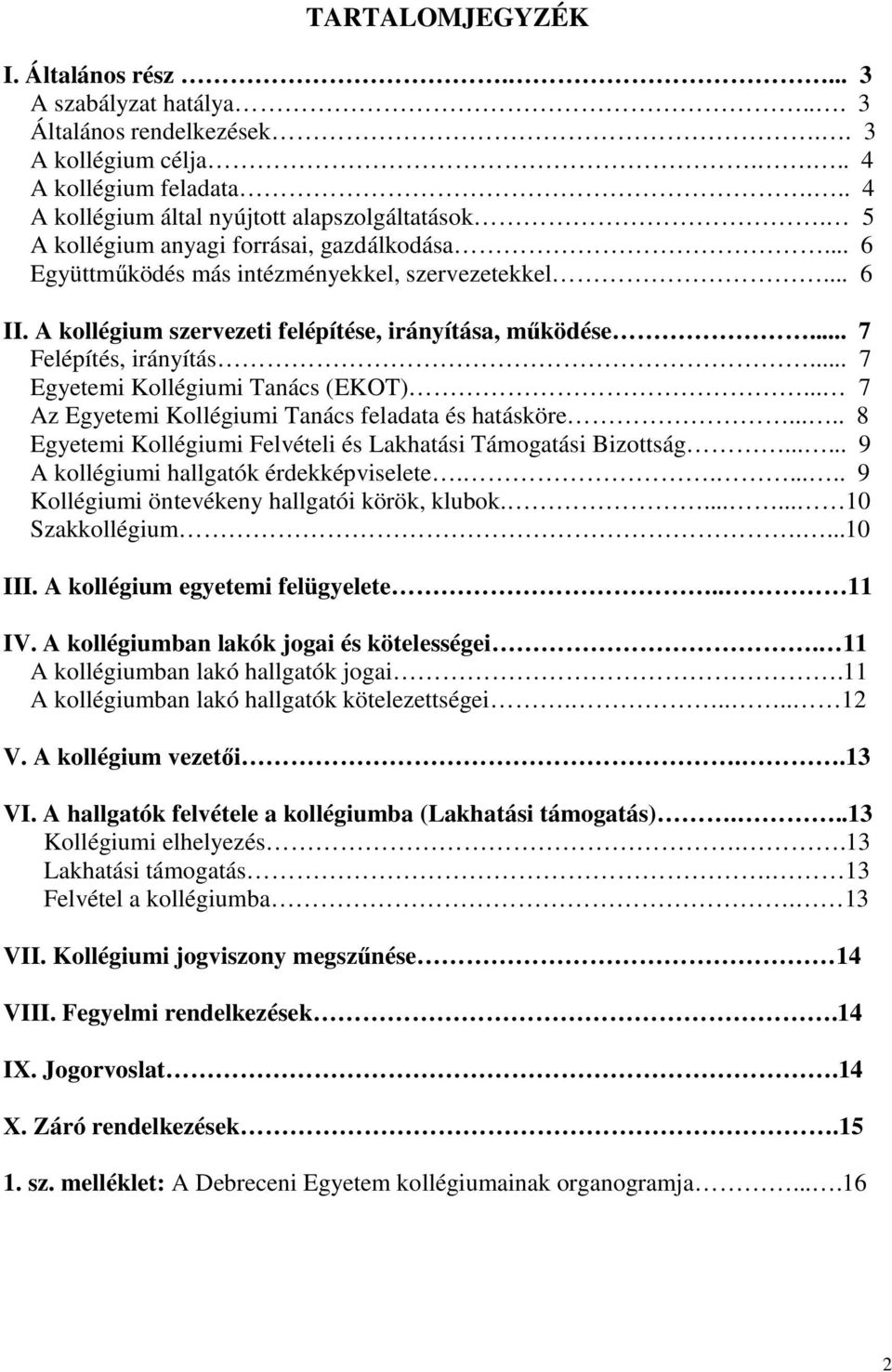 .. 7 Egyetemi Kollégiumi Tanács (EKOT)... 7 Az Egyetemi Kollégiumi Tanács feladata és hatásköre..... 8 Egyetemi Kollégiumi Felvételi és Lakhatási Támogatási Bizottság.