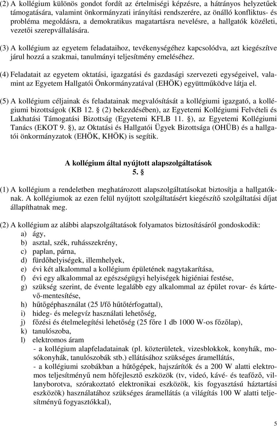 (3) A kollégium az egyetem feladataihoz, tevékenységéhez kapcsolódva, azt kiegészítve járul hozzá a szakmai, tanulmányi teljesítmény emeléséhez.