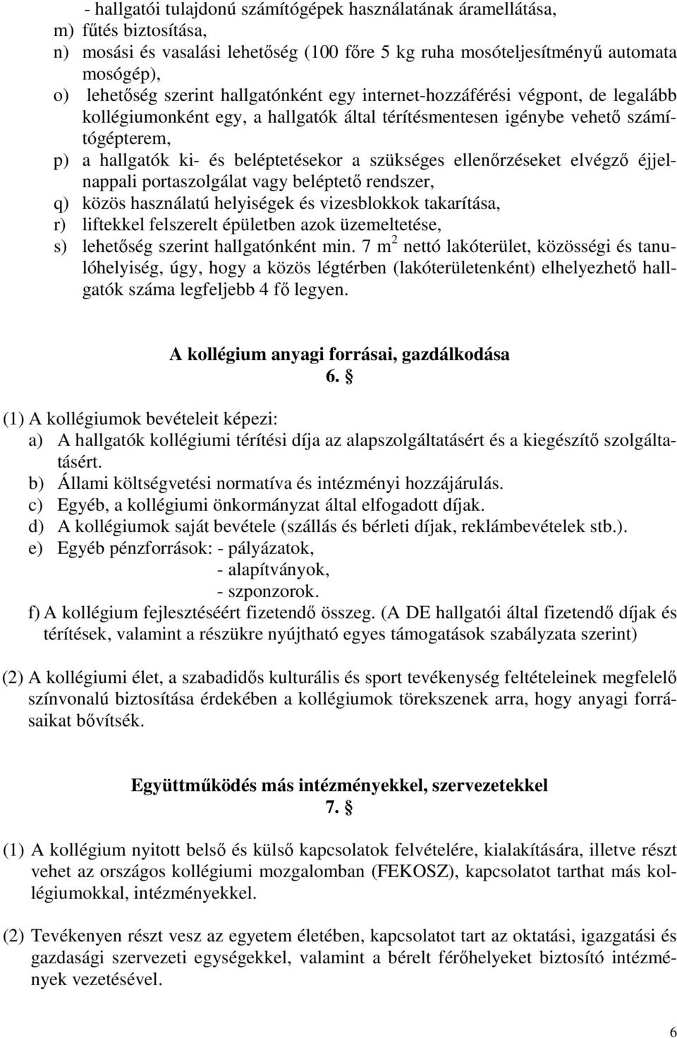 ellenőrzéseket elvégző éjjelnappali portaszolgálat vagy beléptető rendszer, q) közös használatú helyiségek és vizesblokkok takarítása, r) liftekkel felszerelt épületben azok üzemeltetése, s)