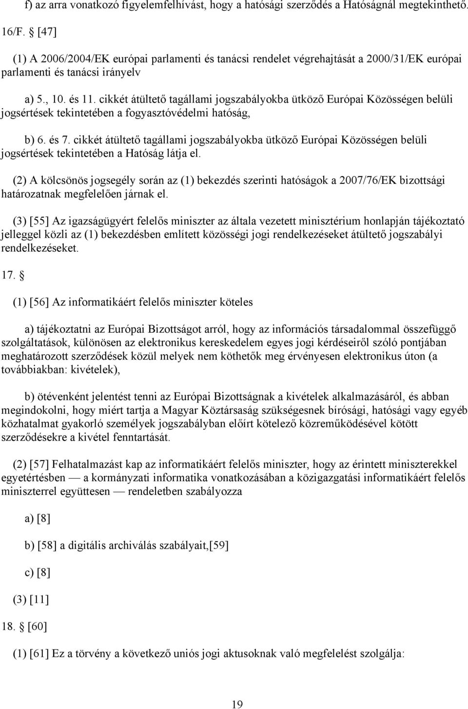 cikkét átültető tagállami jogszabályokba ütköző Európai Közösségen belüli jogsértések tekintetében a fogyasztóvédelmi hatóság, b) 6. és 7.