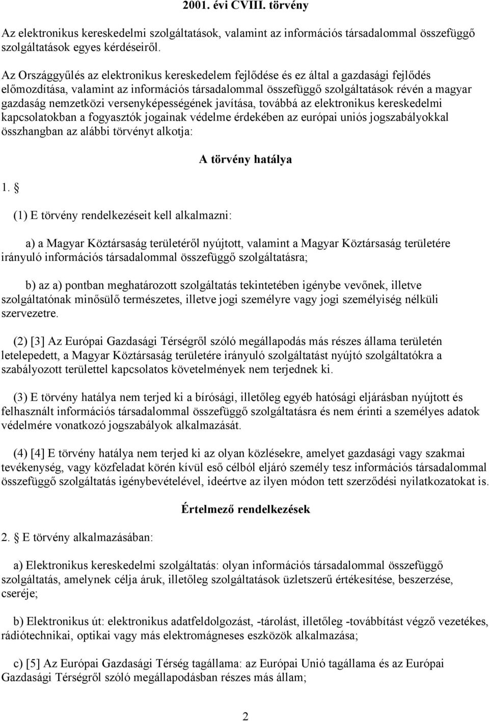 nemzetközi versenyképességének javítása, továbbá az elektronikus kereskedelmi kapcsolatokban a fogyasztók jogainak védelme érdekében az európai uniós jogszabályokkal összhangban az alábbi törvényt