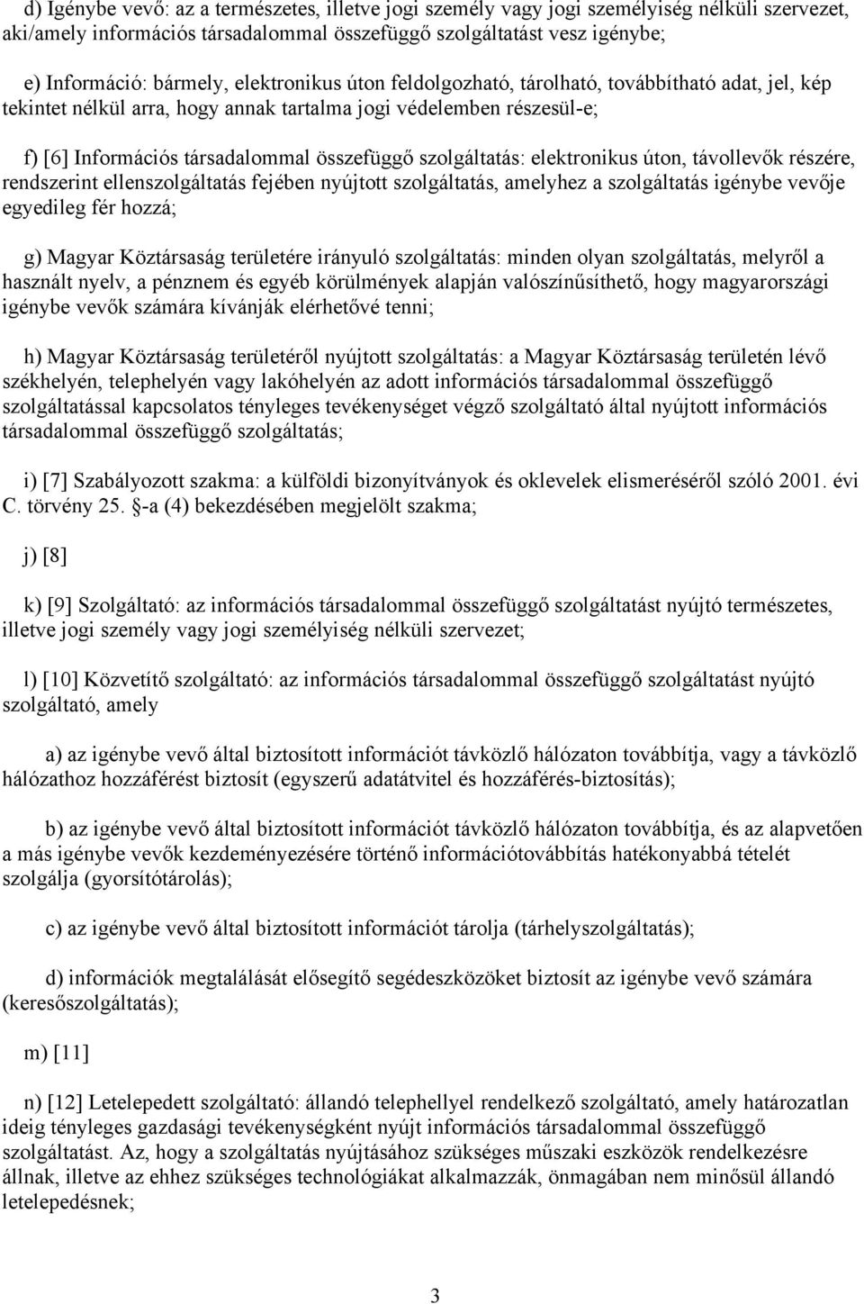 elektronikus úton, távollevők részére, rendszerint ellenszolgáltatás fejében nyújtott szolgáltatás, amelyhez a szolgáltatás igénybe vevője egyedileg fér hozzá; g) Magyar Köztársaság területére