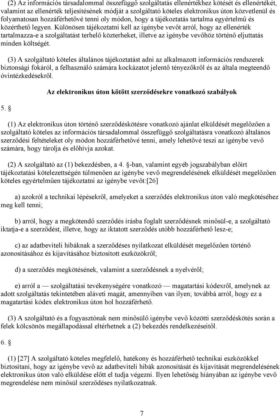 Különösen tájékoztatni kell az igénybe vevőt arról, hogy az ellenérték tartalmazza-e a szolgáltatást terhelő közterheket, illetve az igénybe vevőhöz történő eljuttatás minden költségét.