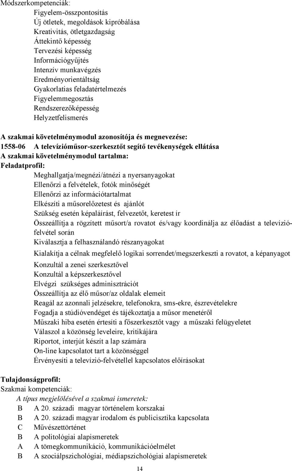 segítő tevékenységek ellátása A szakmai követelménymodul tartalma: Feladatprofil: Meghallgatja/megnézi/átnézi a nyersanyagokat Ellenőrzi a felvételek, fotók minőségét Ellenőrzi az információtartalmat