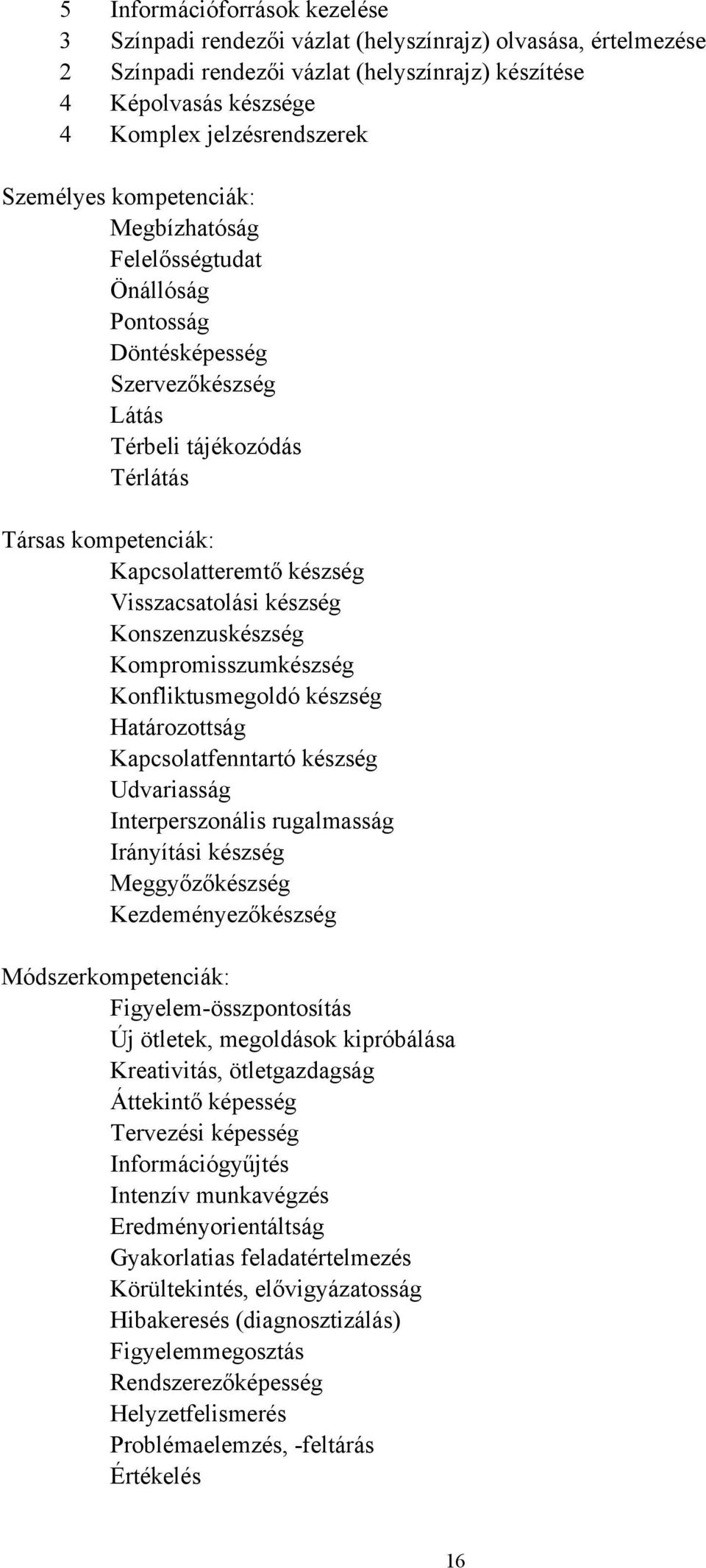 Visszacsatolási készség Konszenzuskészség Kompromisszumkészség Konfliktusmegoldó készség Határozottság Kapcsolatfenntartó készség Udvariasság Interperszonális rugalmasság Irányítási készség