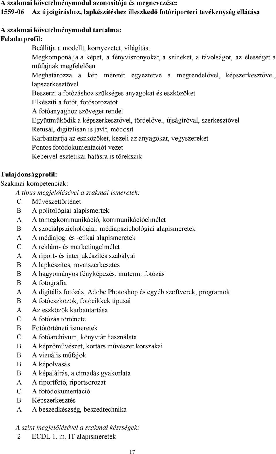 megrendelővel, képszerkesztővel, lapszerkesztővel Beszerzi a fotózáshoz szükséges anyagokat és eszközöket Elkészíti a fotót, fotósorozatot A fotóanyaghoz szöveget rendel Együttműködik a