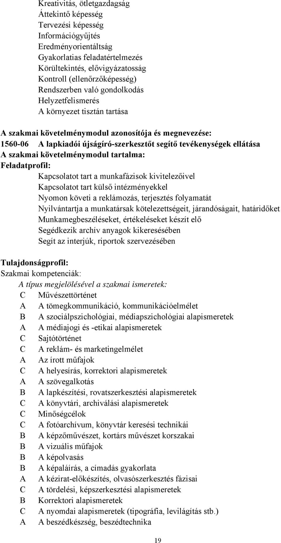 A szakmai követelménymodul tartalma: Feladatprofil: Kapcsolatot tart a munkafázisok kivitelezőivel Kapcsolatot tart külső intézményekkel Nyomon követi a reklámozás, terjesztés folyamatát