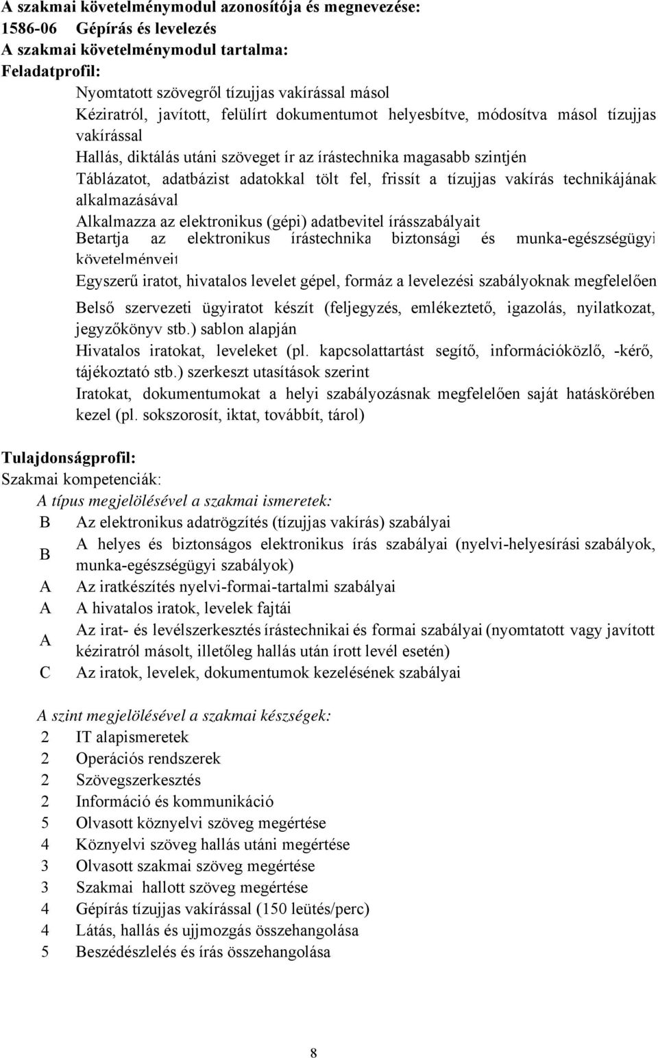 frissít a tízujjas vakírás technikájának alkalmazásával Alkalmazza az elektronikus (gépi) adatbevitel írásszabályait Betartja az elektronikus írástechnika biztonsági és munkaegészségügyi