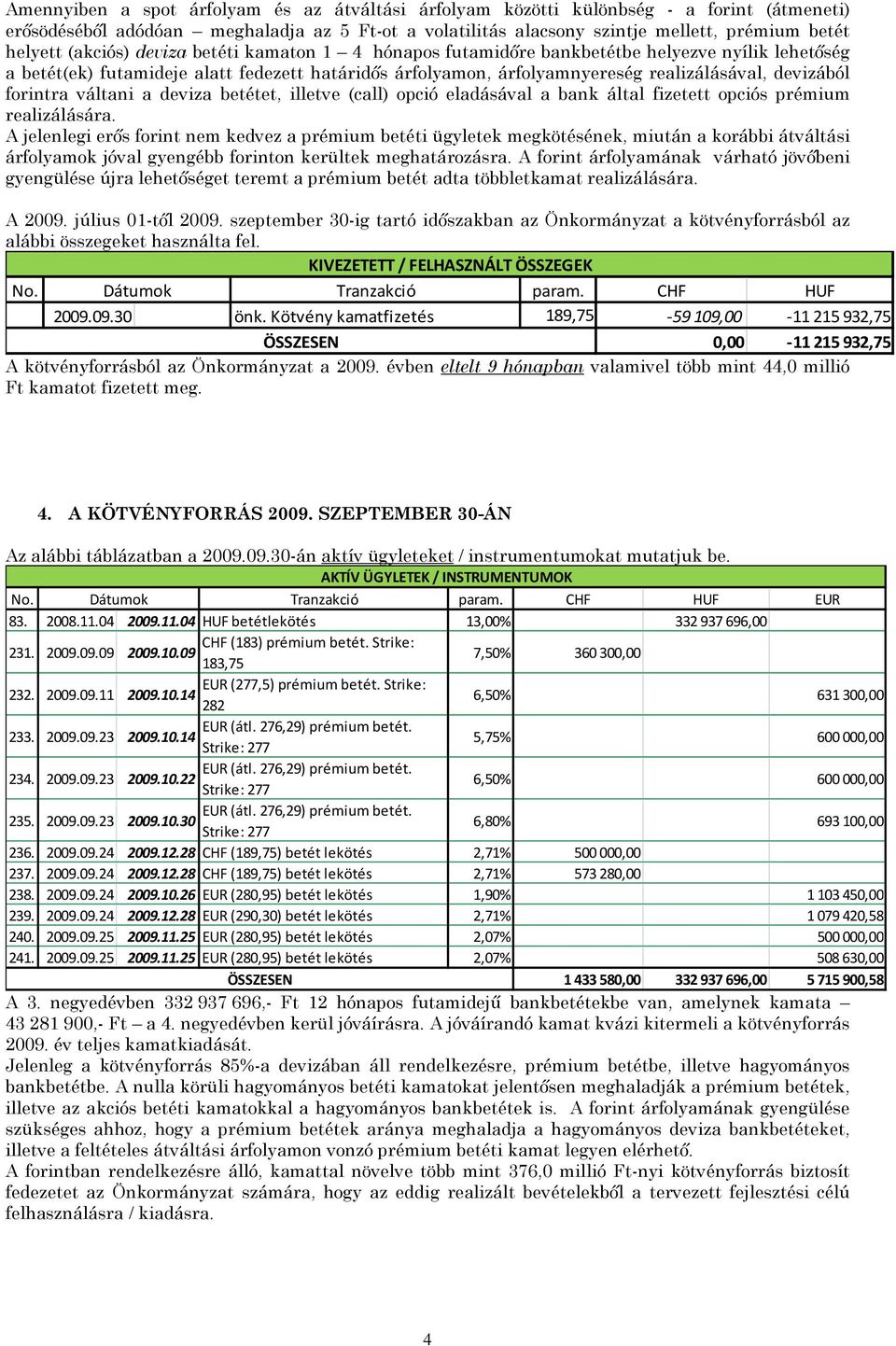 forintra váltani a deviza betétet, illetve (call) opció eladásával a bank által fizetett opciós prémium realizálására.