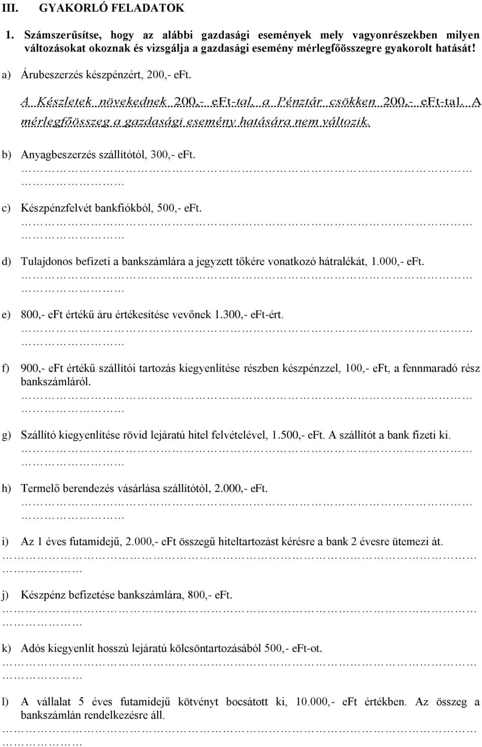 b) Anyagbeszerzés szállítótól, 300,- eft. c) Készpénzfelvét bankfiókból, 500,- eft. d) Tulajdonos befizeti a bankszámlára a jegyzett tőkére vonatkozó hátralékát, 1.000,- eft.