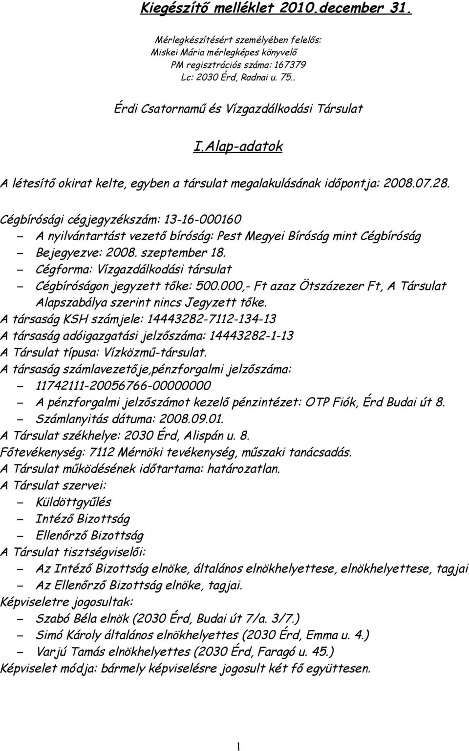 Cégbírósági cégjegyzékszám: 13-16-000160 A nyilvántartást vezető bíróság: Pest Megyei Bíróság mint Cégbíróság Bejegyezve: 2008. szeptember 18.