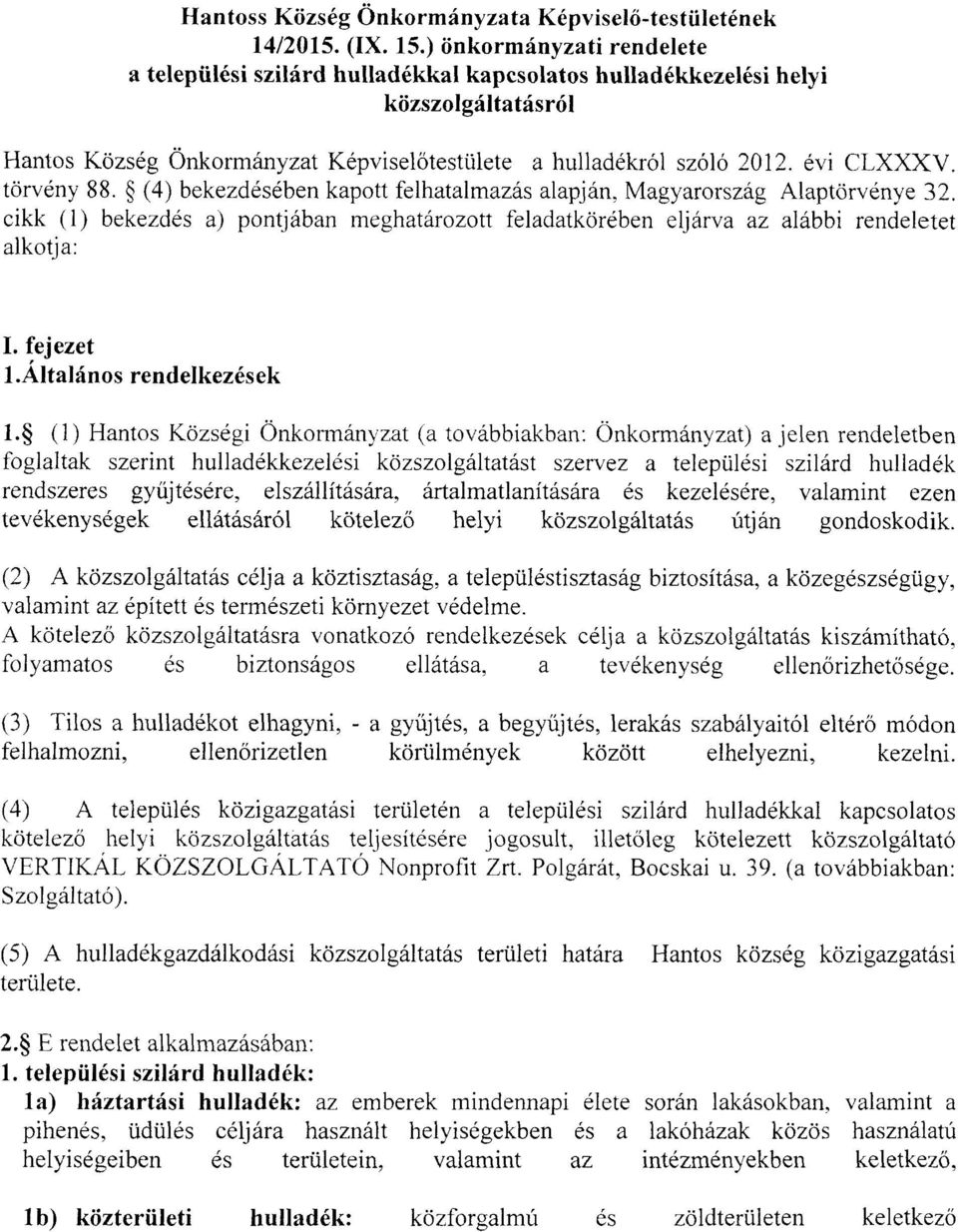 törvény 88. (4) bekezdésében kapott felhatalmazás alapján, Magyarország Alaptörvénye 32. cikk (1) bekezdés a) pontjában meghatározott feladatkörében eljárva az alábbi rendeletet alkotja: I. fejezet 1.