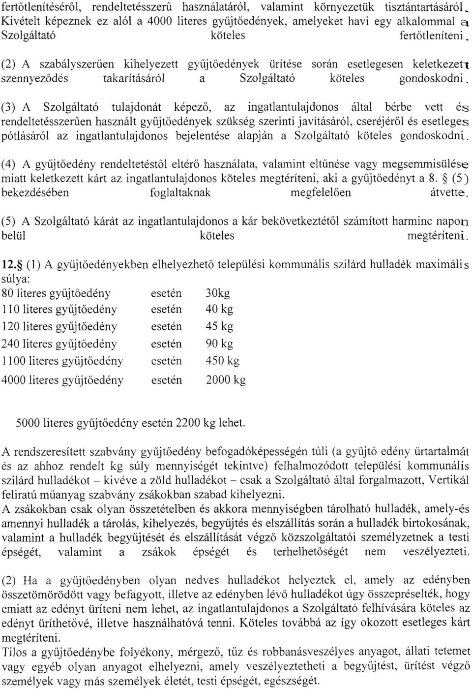 (2) A szabályszerűen kihelyezett gyűjtőedények ürítése során esetlegesen keletkezett szennyeződés takarításáról a Szolgáltató köteles gondoskodni.