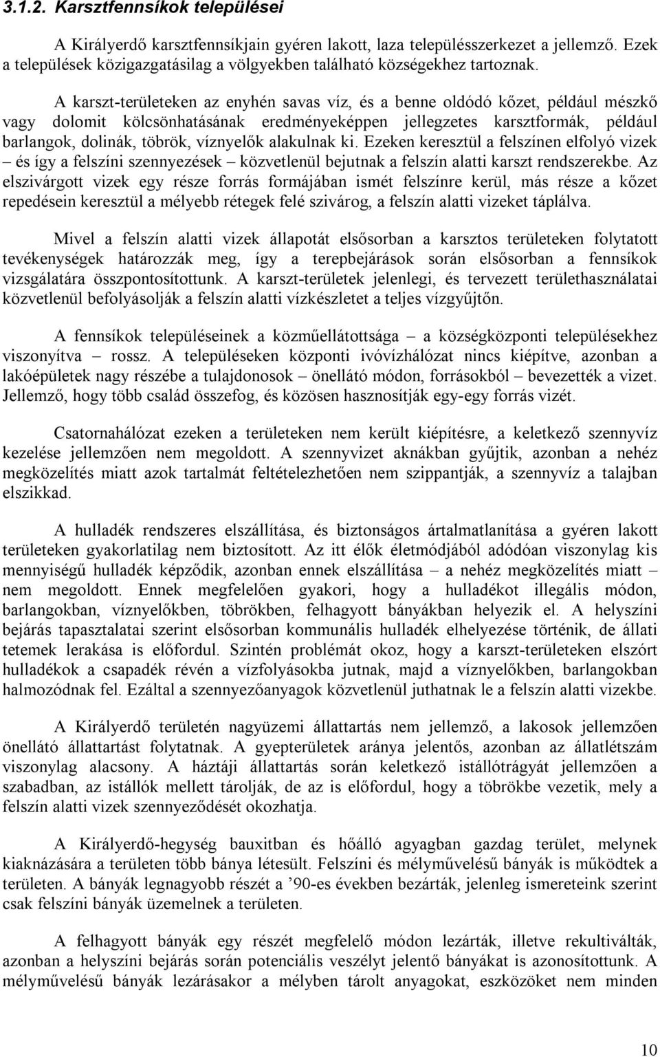 alakulnak ki. Ezeken keresztül a felszínen elfolyó vizek és így a felszíni szennyezések közvetlenül bejutnak a felszín alatti karszt rendszerekbe.