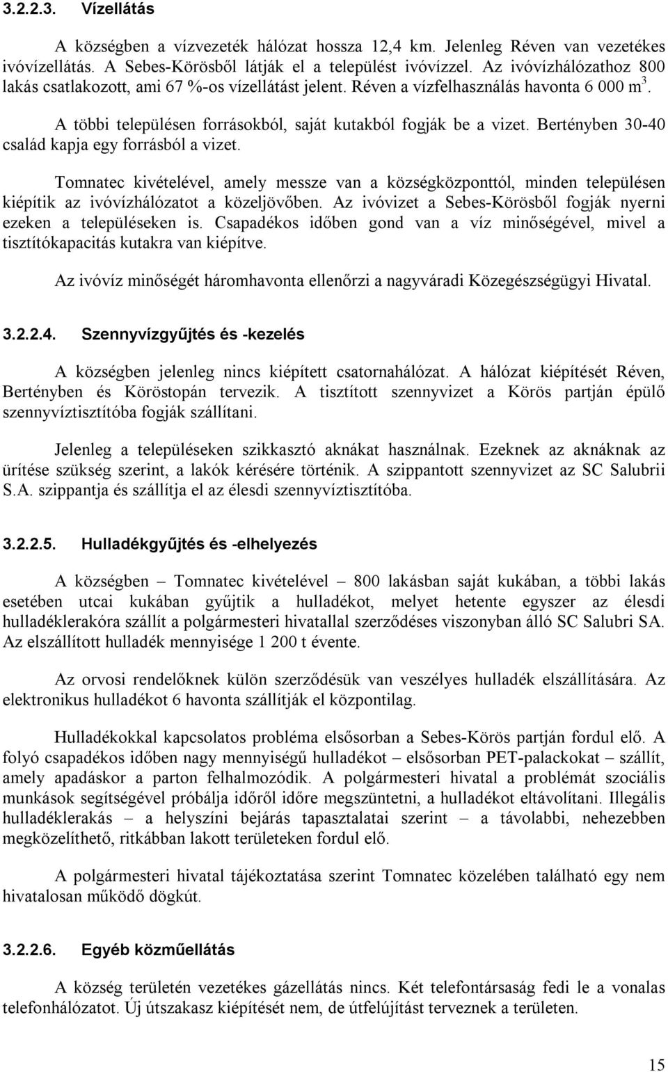 Bertényben 30-40 család kapja egy forrásból a vizet. Tomnatec kivételével, amely messze van a községközponttól, minden településen kiépítik az ivóvízhálózatot a közeljövőben.