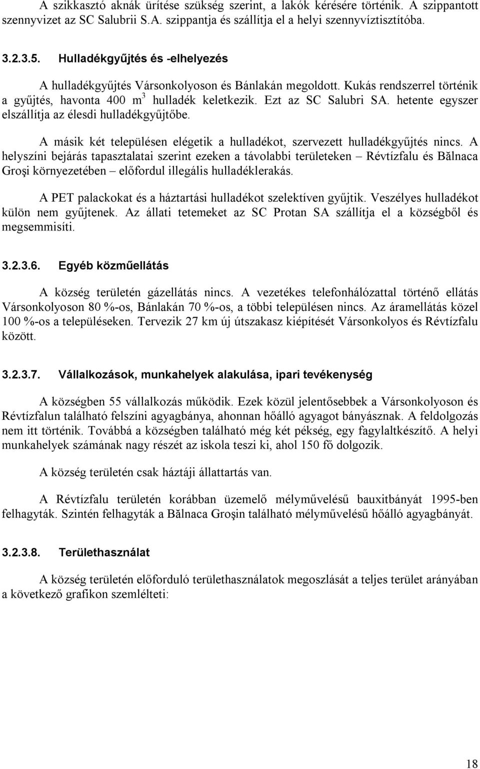 hetente egyszer elszállítja az élesdi hulladékgyűjtőbe. A másik két településen elégetik a hulladékot, szervezett hulladékgyűjtés nincs.