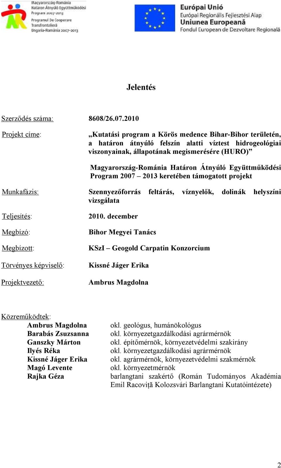 Határon Átnyúló Együttműködési Program 2007 2013 keretében támogatott projekt Munkafázis: Szennyezőforrás feltárás, víznyelők, dolinák helyszíni vizsgálata Teljesítés: Megbízó: Megbízott: Törvényes