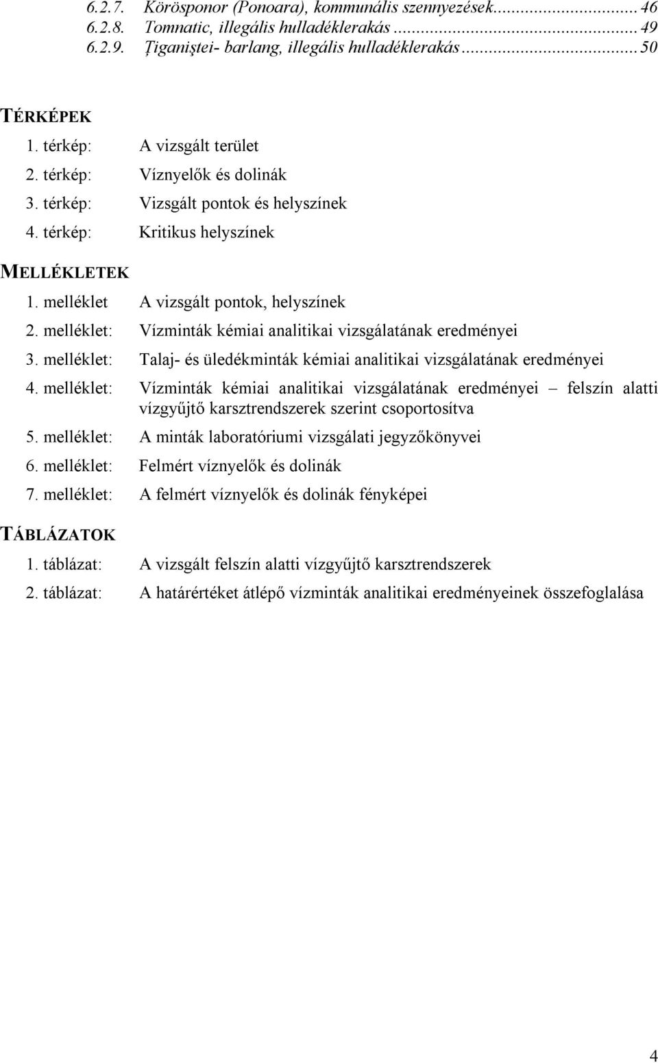 melléklet: Vízminták kémiai analitikai vizsgálatának eredményei 3. melléklet: Talaj- és üledékminták kémiai analitikai vizsgálatának eredményei 4.