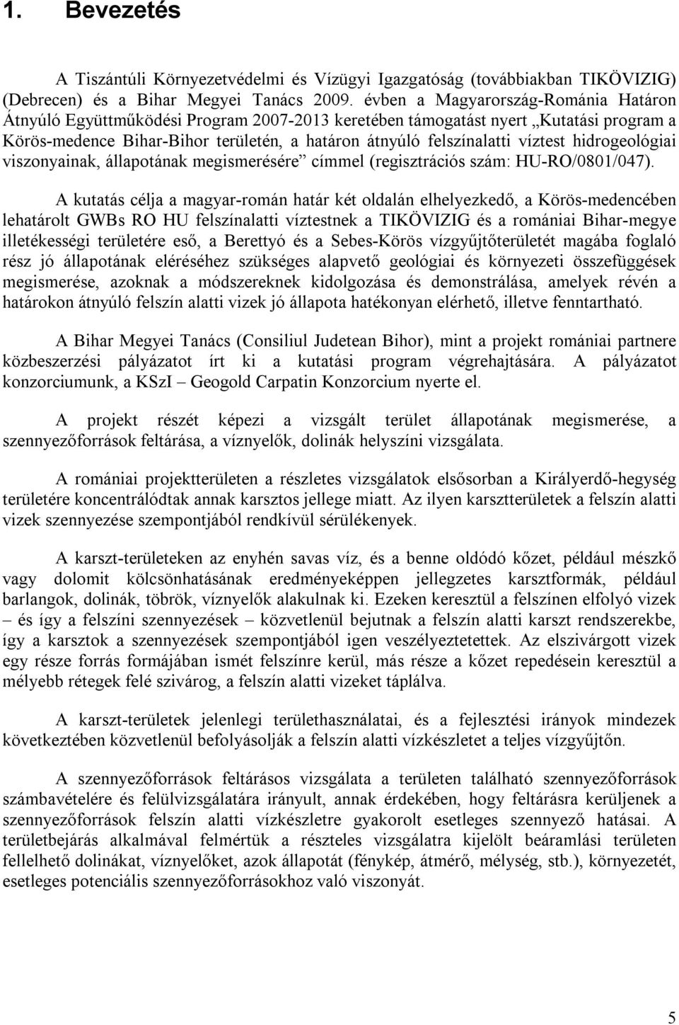 víztest hidrogeológiai viszonyainak, állapotának megismerésére címmel (regisztrációs szám: HU-RO/0801/047).