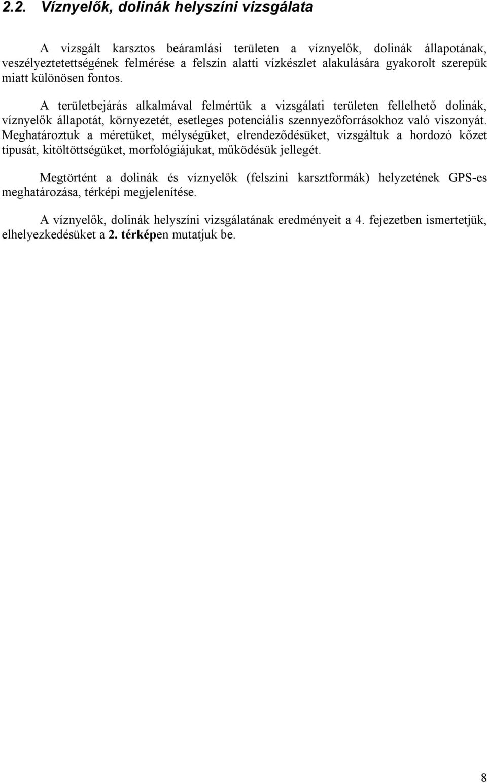 A területbejárás alkalmával felmértük a vizsgálati területen fellelhető dolinák, víznyelők állapotát, környezetét, esetleges potenciális szennyezőforrásokhoz való viszonyát.