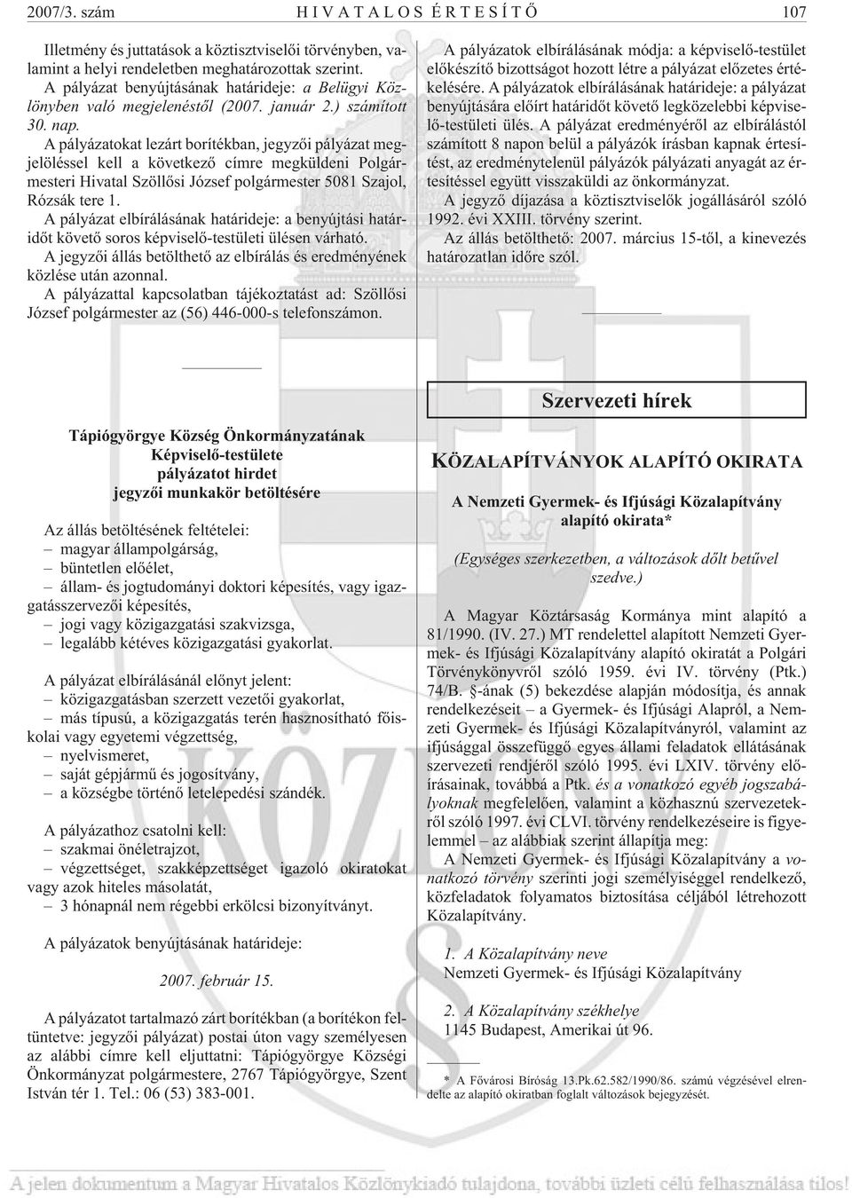 A pályázatokat lezárt borítékban, jegyzõi pályázat megjelöléssel kell a következõ címre megküldeni Polgármesteri Hivatal Szöllõsi József polgármester 5081 Szajol, Rózsák tere 1.