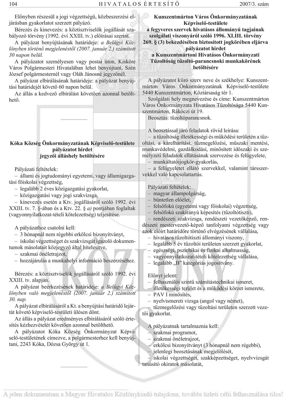 január 2.) számított 30 napon belül. A pályázatot személyesen vagy postai úton, Kisköre Város Polgármesteri Hivatalában lehet benyújtani, Szén József polgármesternél vagy Oláh Jánosné jegyzõnél.