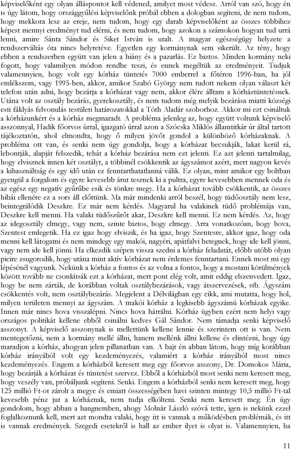 többihez képest mennyi eredményt tud elérni, és nem tudom, hogy azokon a számokon hogyan tud urrá lenni, amire Sánta Sándor és Siket István is utalt.