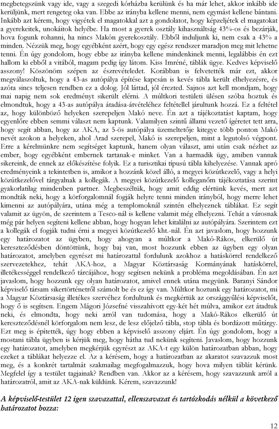 Ha most a gyerek osztály kihasználtság 43%-os és bezárják, hova fogunk rohanni, ha nincs Makón gyerekosztály. Ebből induljunk ki, nem csak a 43% a minden.