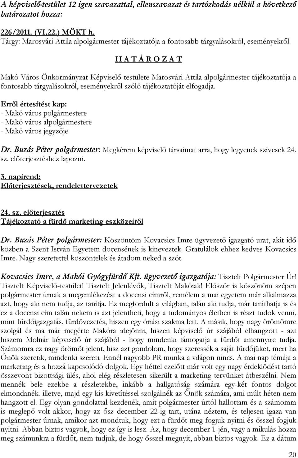 H A T Á R O Z A T Makó Város Önkormányzat Képviselő-testülete Marosvári Attila alpolgármester tájékoztatója a fontosabb tárgyalásokról, eseményekről szóló tájékoztatóját elfogadja.