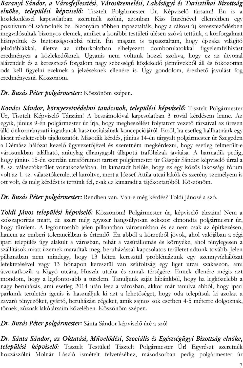 Bizonyára többen tapasztalták, hogy a rákosi új kereszteződésben megvalósultak bizonyos elemek, amiket a korábbi testületi ülésen szóvá tettünk, a körforgalmat hiányoltuk és biztonságosabbá tételt.