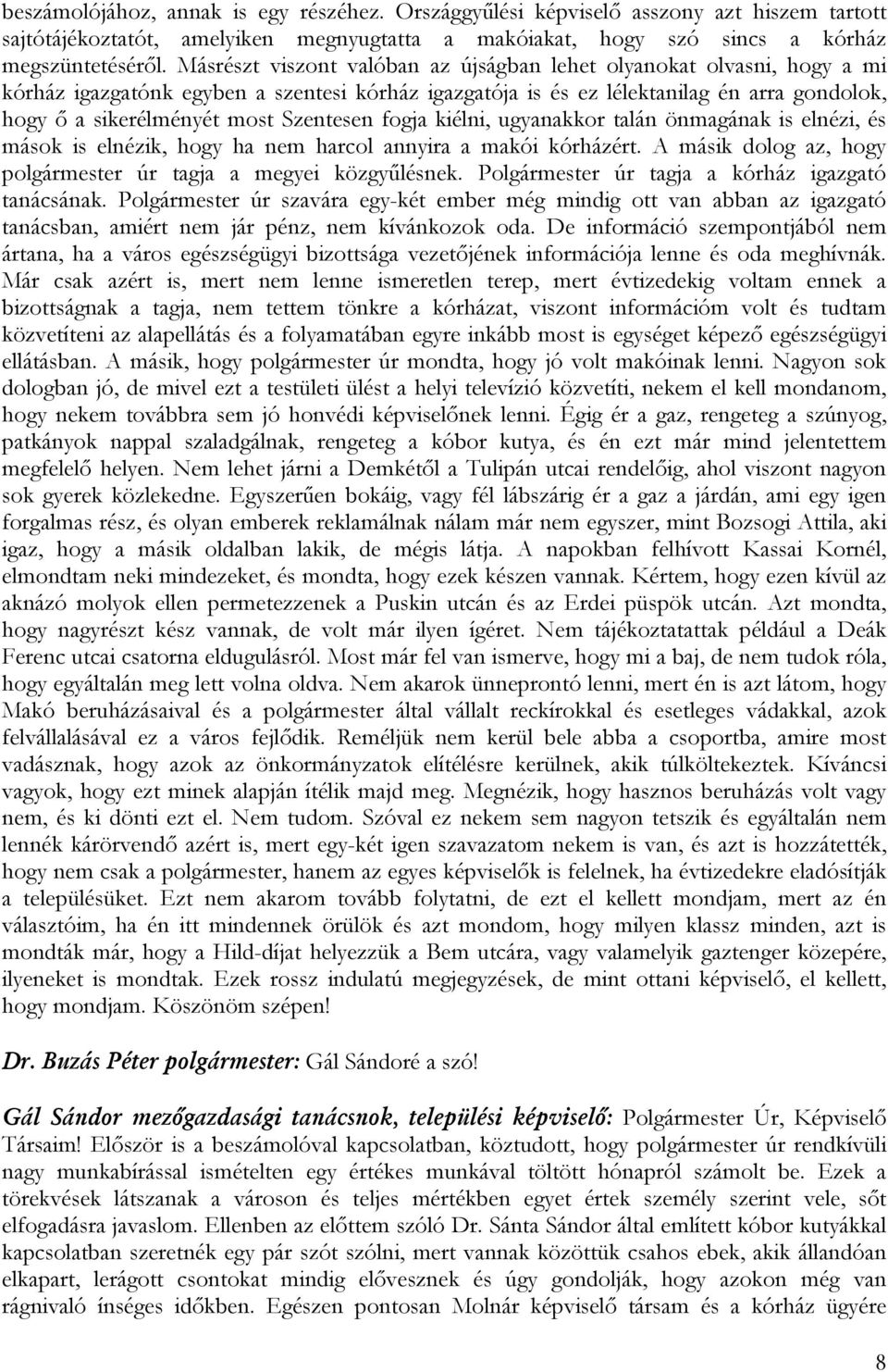 Szentesen fogja kiélni, ugyanakkor talán önmagának is elnézi, és mások is elnézik, hogy ha nem harcol annyira a makói kórházért. A másik dolog az, hogy polgármester úr tagja a megyei közgyűlésnek.