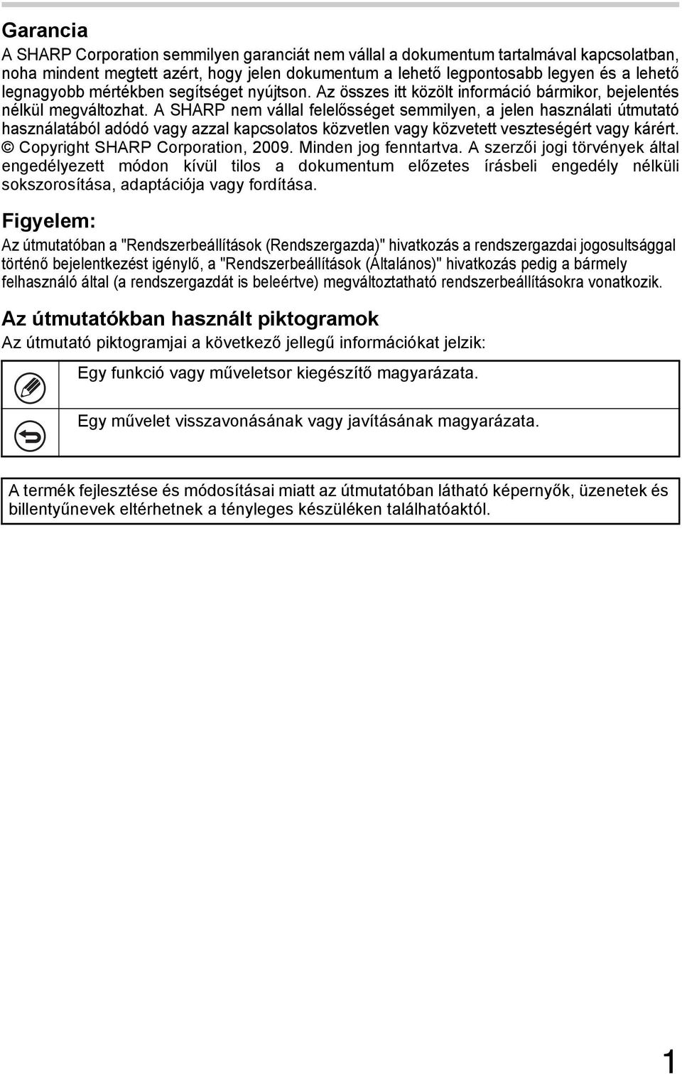 A SHARP nem vállal felelősséget semmilyen, a jelen használati útmutató használatából adódó vagy azzal kapcsolatos közvetlen vagy közvetett veszteségért vagy kárért. Copyright SHARP Corporation, 2009.