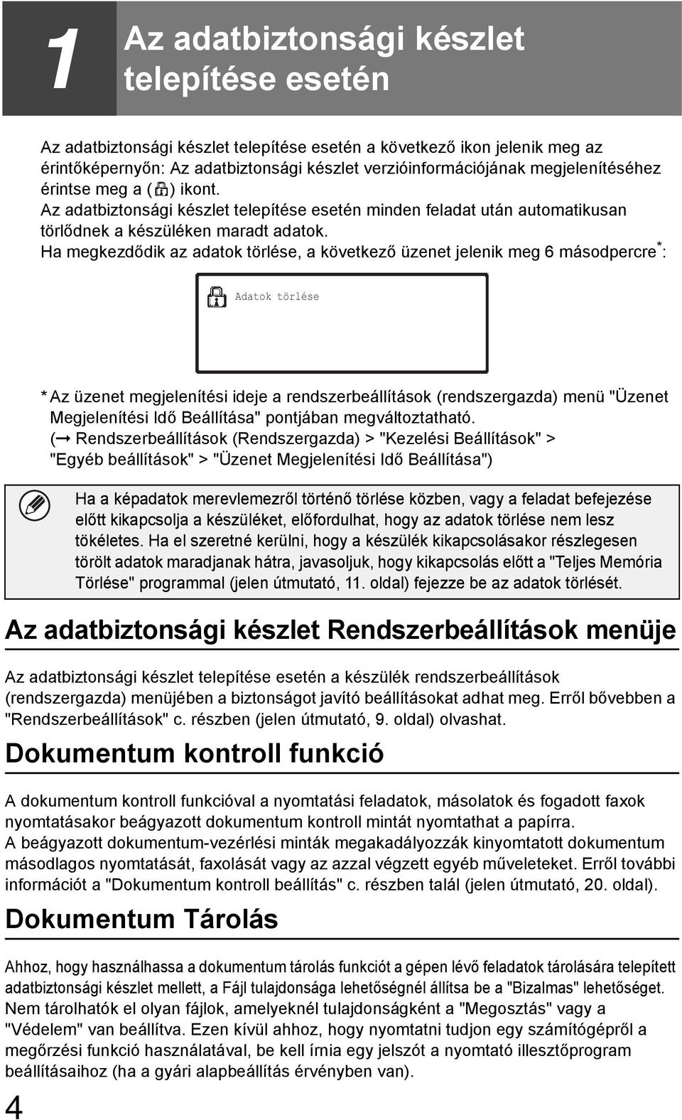 Ha megkezdődik az adatok törlése, a következő üzenet jelenik meg 6 másodpercre * : Adatok törlése 4 * Az üzenet megjelenítési ideje a rendszerbeállítások (rendszergazda) menü "Üzenet Megjelenítési