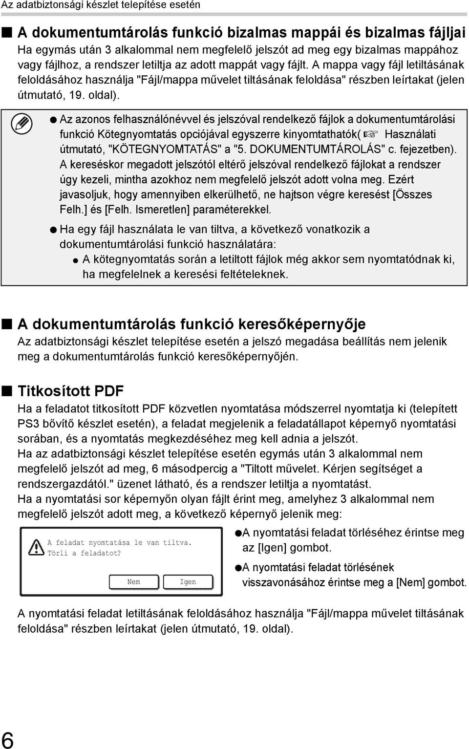 Az azonos felhasználónévvel és jelszóval rendelkező fájlok a dokumentumtárolási funkció Kötegnyomtatás opciójával egyszerre kinyomtathatók( Használati útmutató, "KÖTEGNYOMTATÁS" a "5.