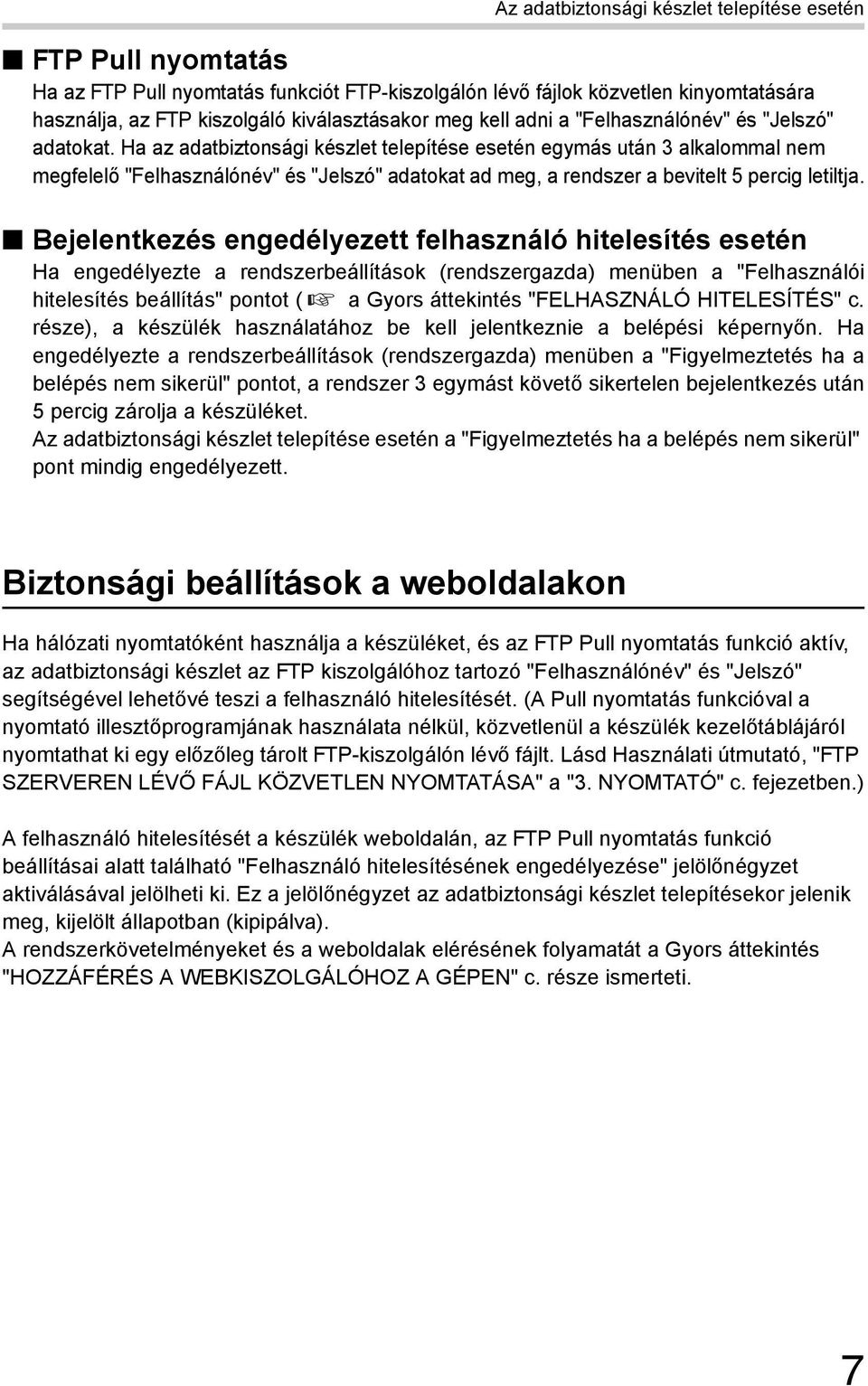 Ha az adatbiztonsági készlet telepítése esetén egymás után 3 alkalommal nem megfelelő "Felhasználónév" és "Jelszó" adatokat ad meg, a rendszer a bevitelt 5 percig letiltja.