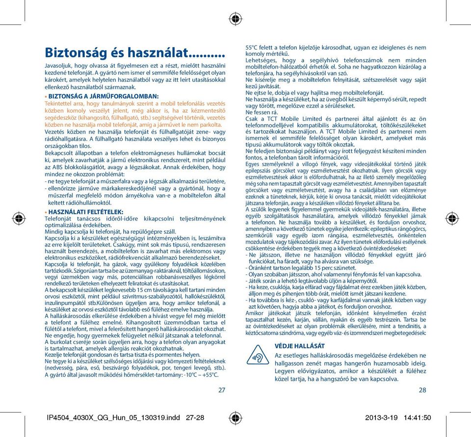 BIZTONSÁG A JÁRMŰFORGALOMBAN: Tekintettel arra, hogy tanulmányok szerint a mobil telefonálás vezetés közben komoly veszélyt jelent, még akkor is, ha az kézmentesítő segédeszköz (kihangosító,