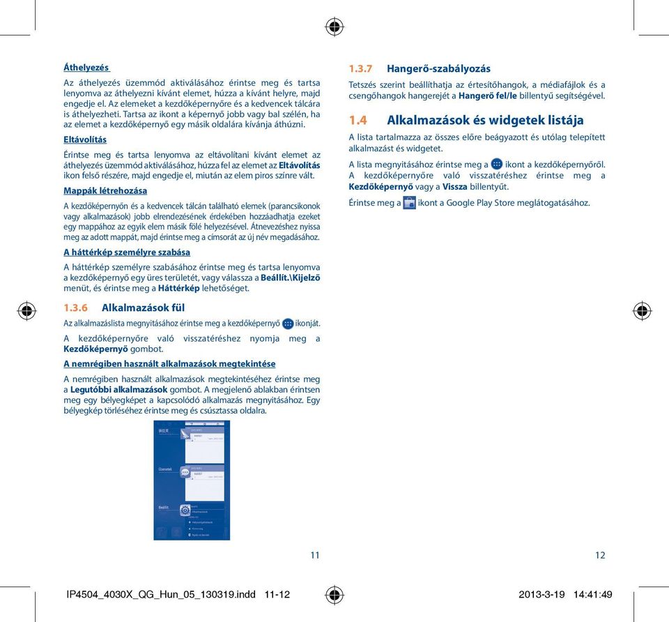 Eltávolítás Érintse meg és tartsa lenyomva az eltávolítani kívánt elemet az áthelyezés üzemmód aktiválásához, húzza fel az elemet az Eltávolítás ikon felső részére, majd engedje el, miután az elem