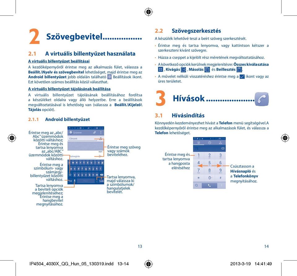 A virtuális billentyűzet tájolásának beállítása A virtuális billentyűzet tájolásának beállításához fordítsa a készüléket oldalra vagy álló helyzetbe.