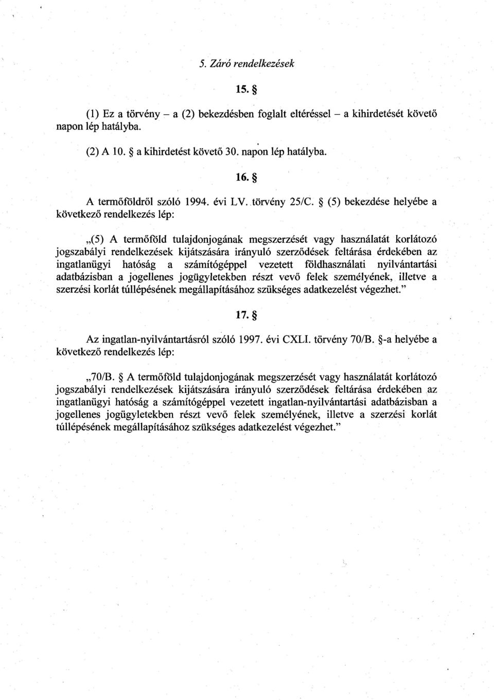 (5) bekezdése helyébe a következő rendelkezés lép : (5) A termőföld tulajdonjogának megszerzését vagy használatát korlátoz ó jogszabályi rendelkezések kijátszására irányuló szerződések feltárása