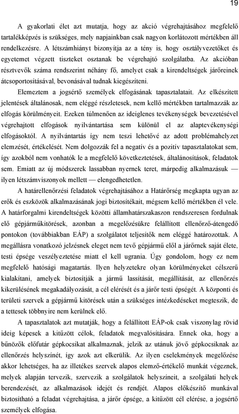 Az akcióban résztvevők száma rendszerint néhány fő, amelyet csak a kirendeltségek járőreinek átcsoportosításával, bevonásával tudnak kiegészíteni.