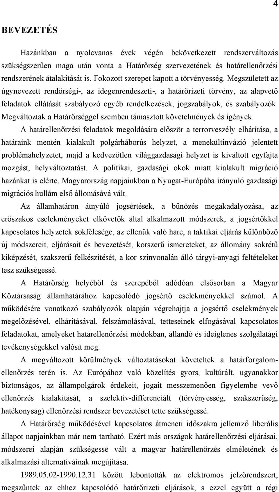 Megszületett az úgynevezett rendőrségi-, az idegenrendészeti-, a határőrizeti törvény, az alapvető feladatok ellátását szabályozó egyéb rendelkezések, jogszabályok, és szabályozók.