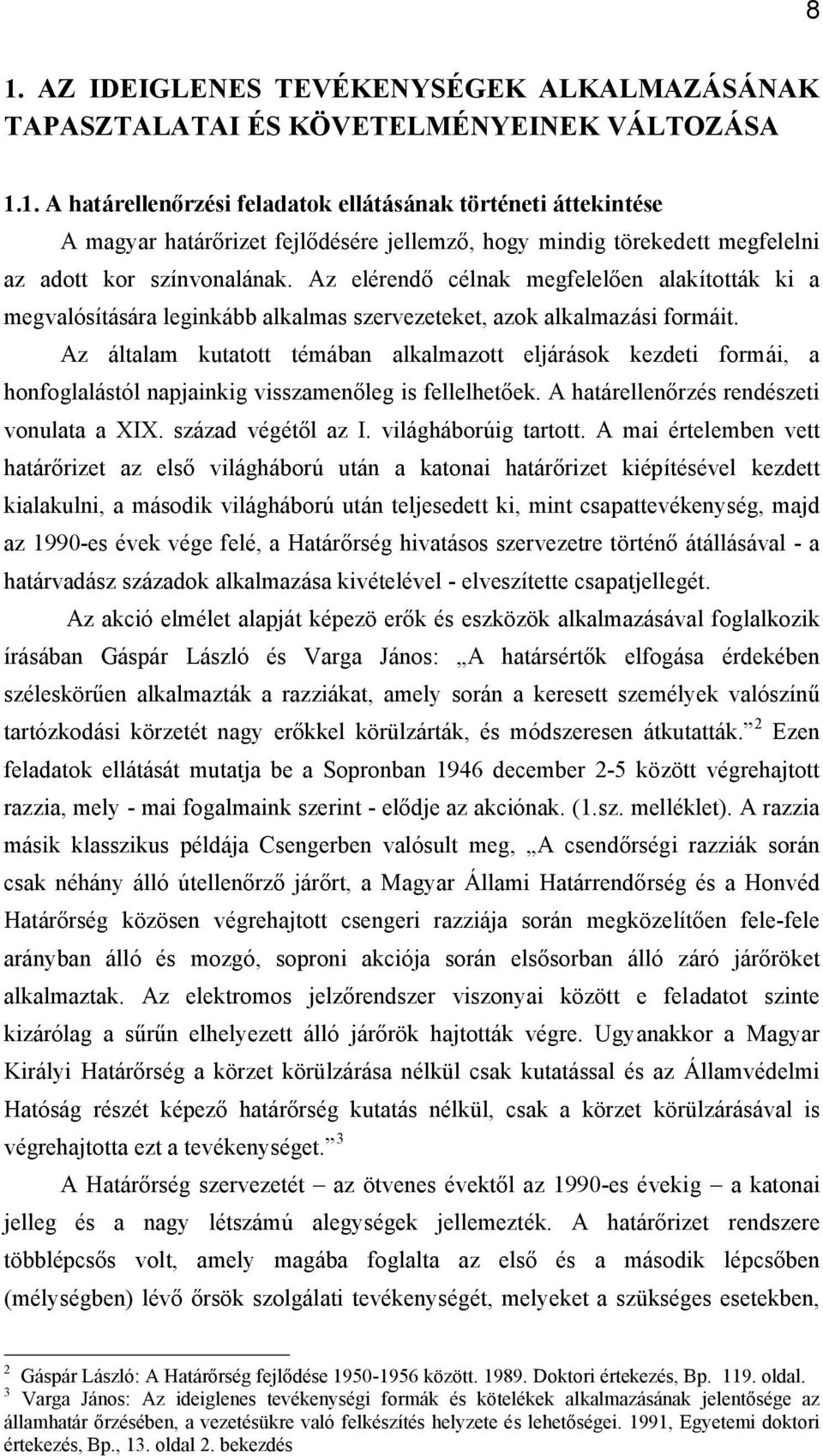 Az általam kutatott témában alkalmazott eljárások kezdeti formái, a honfoglalástól napjainkig visszamenőleg is fellelhetőek. A határellenőrzés rendészeti vonulata a XIX. század végétől az I.