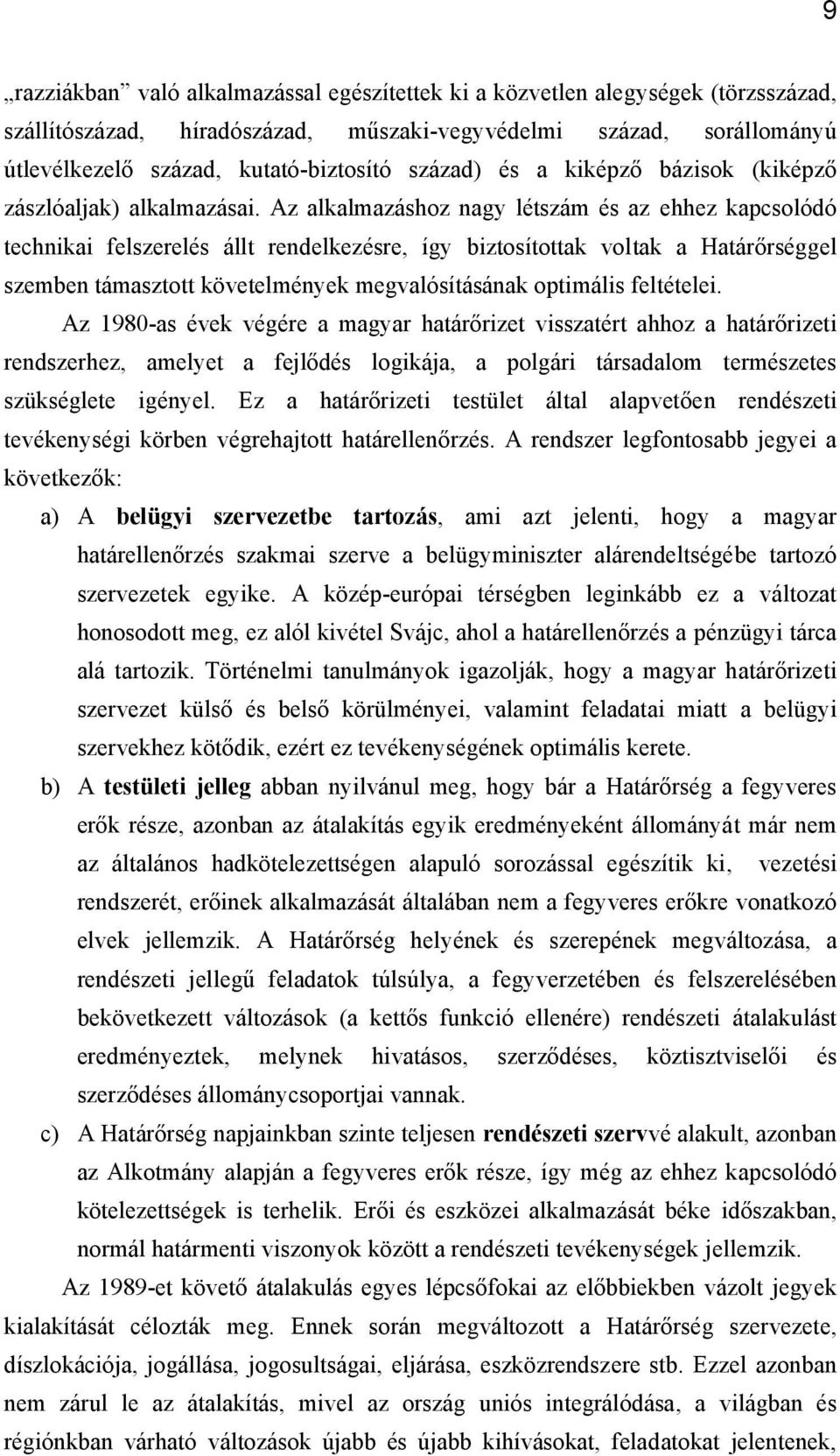 Az alkalmazáshoz nagy létszám és az ehhez kapcsolódó technikai felszerelés állt rendelkezésre, így biztosítottak voltak a Határőrséggel szemben támasztott követelmények megvalósításának optimális