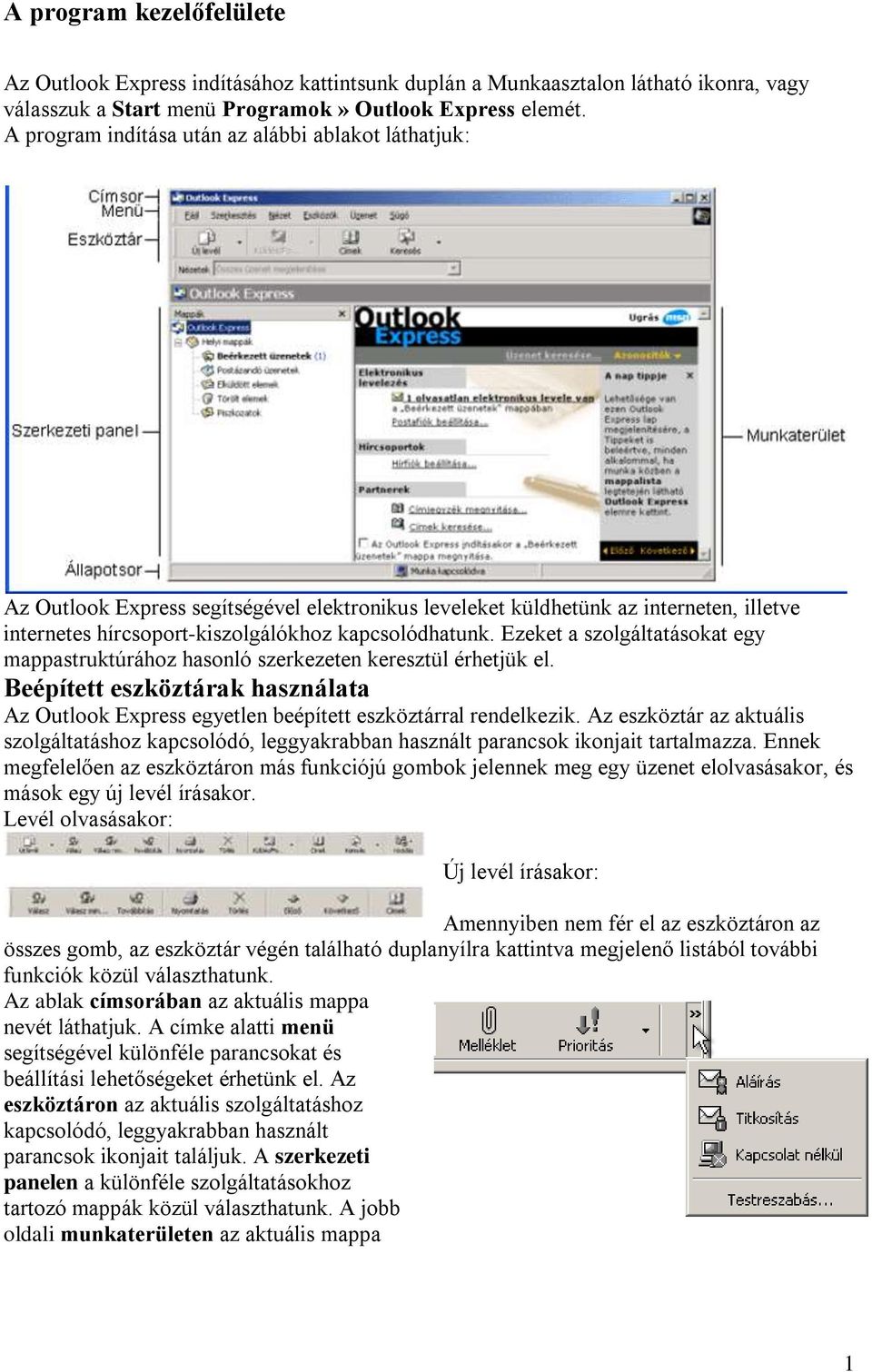 Ezeket a szolgáltatásokat egy mappastruktúrához hasonló szerkezeten keresztül érhetjük el. Beépített eszköztárak használata Az Outlook Express egyetlen beépített eszköztárral rendelkezik.