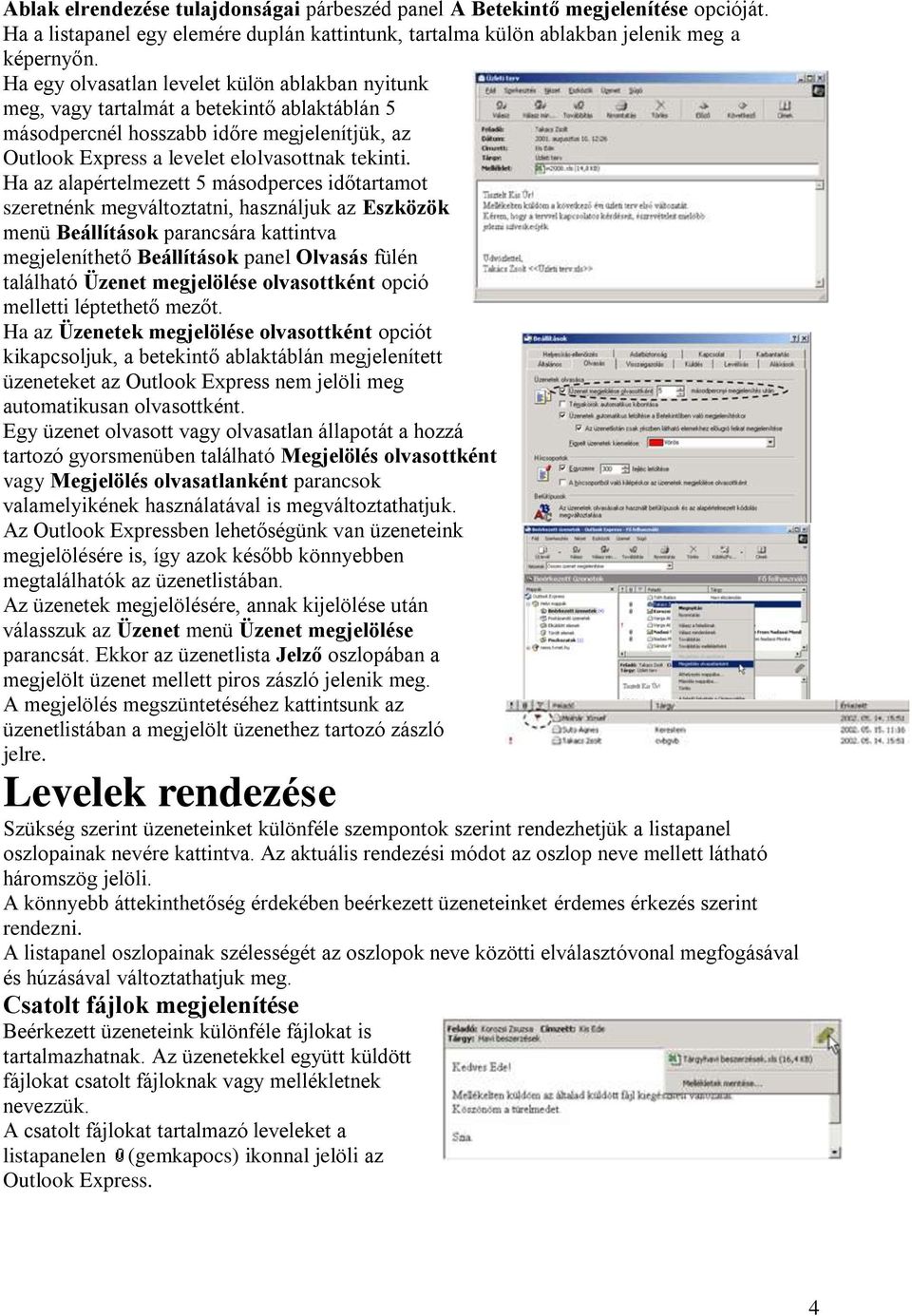 Ha az alapértelmezett 5 másodperces időtartamot szeretnénk megváltoztatni, használjuk az Eszközök menü Beállítások parancsára kattintva megjeleníthető Beállítások panel Olvasás fülén található Üzenet