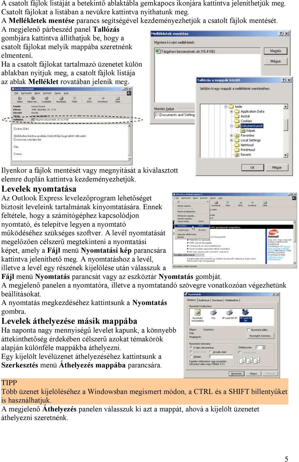 A megjelenő párbeszéd panel Tallózás gombjára kattintva állíthatjuk be, hogy a csatolt fájlokat melyik mappába szeretnénk elmenteni.