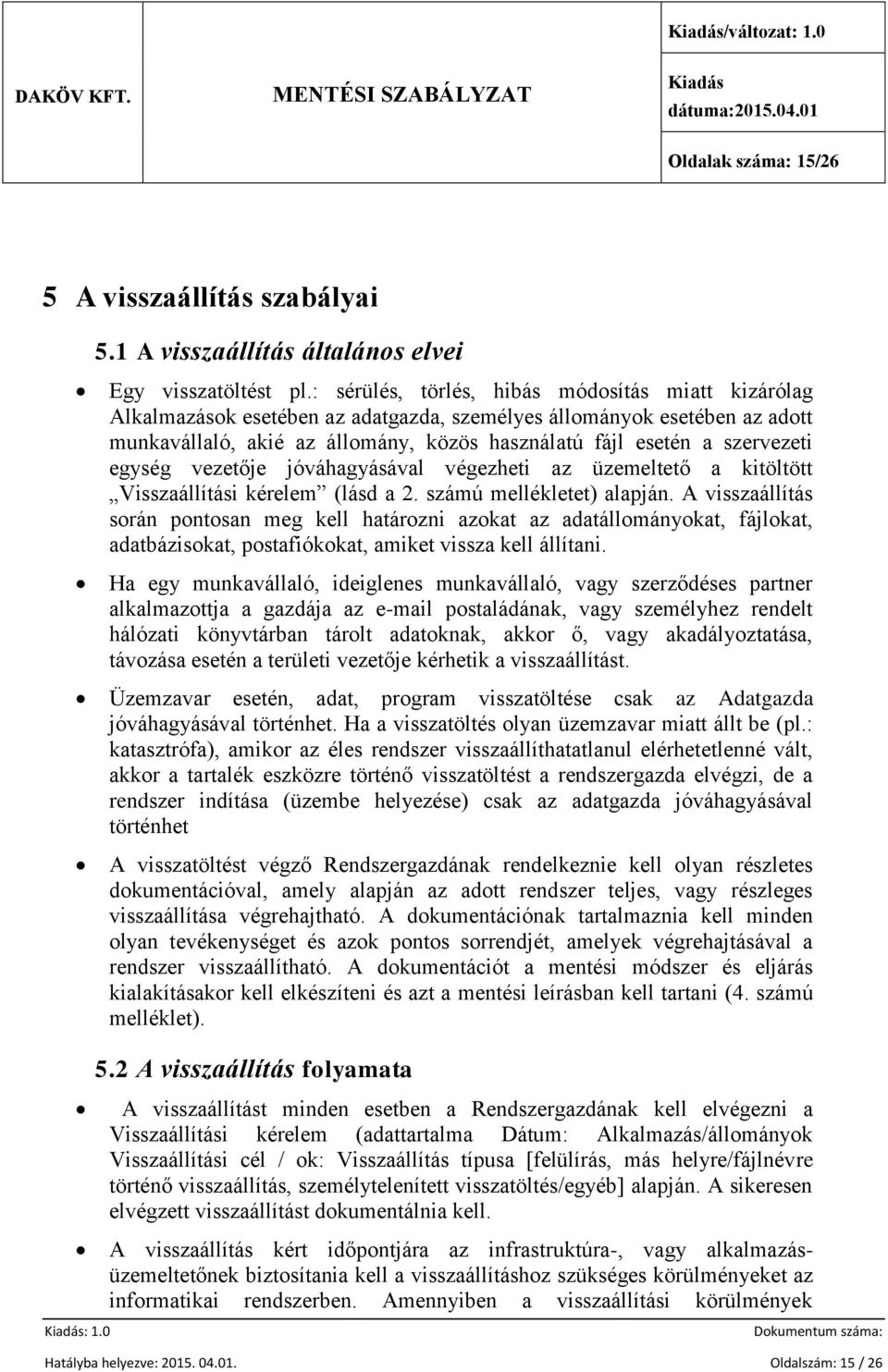 egység vezetője jóváhagyásával végezheti az üzemeltető a kitöltött Visszaállítási kérelem (lásd a 2. számú mellékletet) alapján.