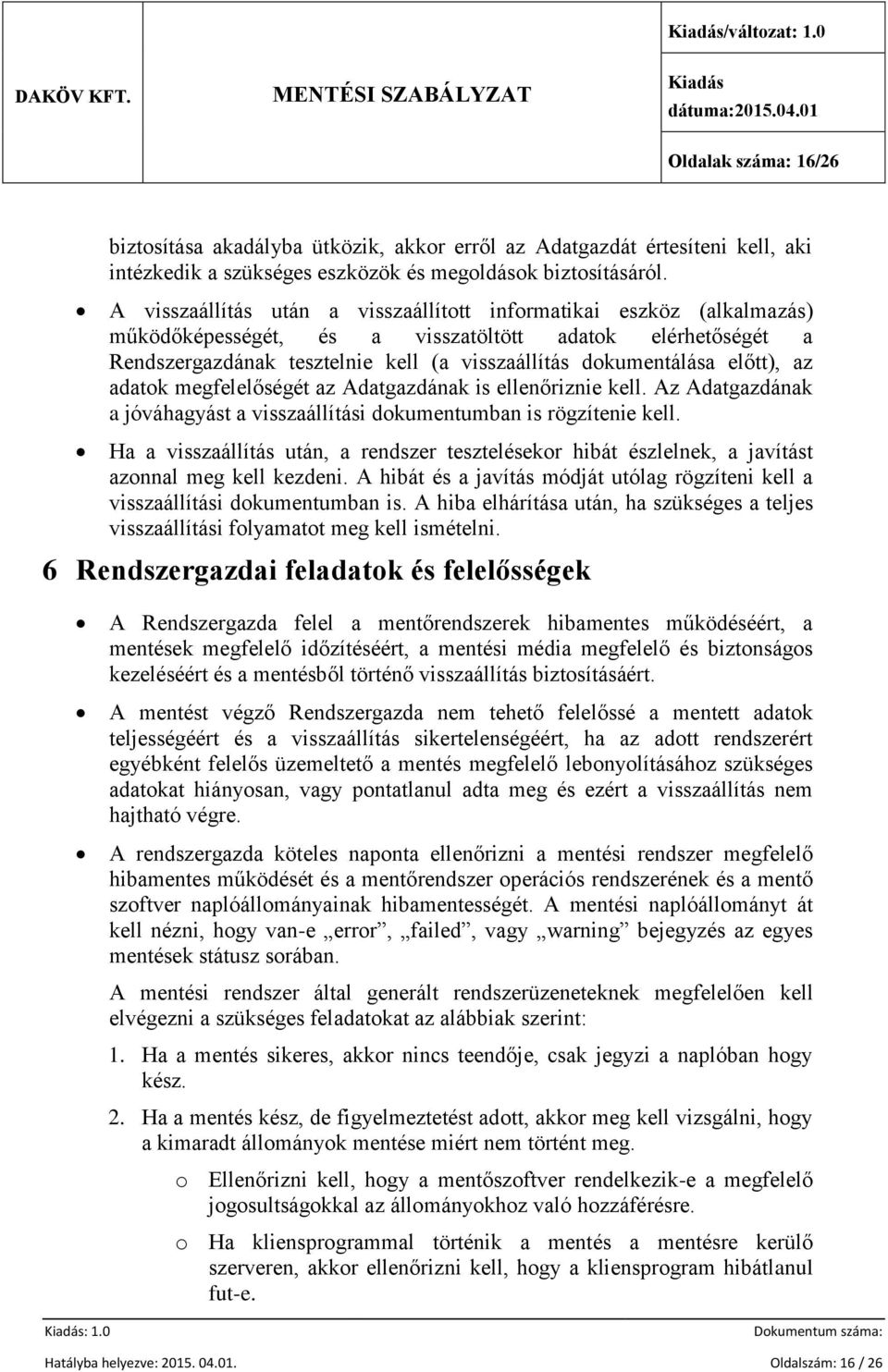 előtt), az adatok megfelelőségét az Adatgazdának is ellenőriznie kell. Az Adatgazdának a jóváhagyást a visszaállítási dokumentumban is rögzítenie kell.