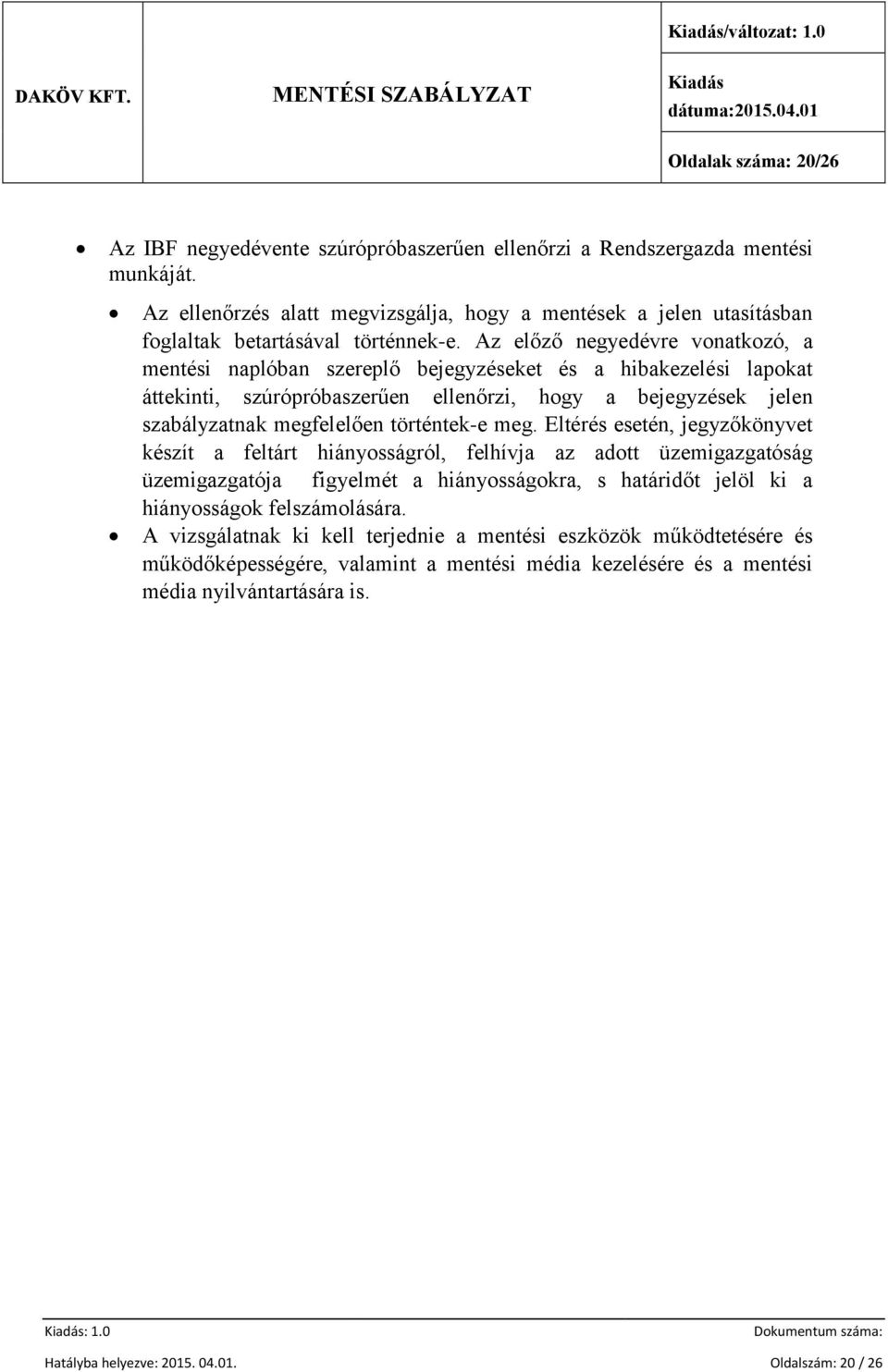 Az előző negyedévre vonatkozó, a mentési naplóban szereplő bejegyzéseket és a hibakezelési lapokat áttekinti, szúrópróbaszerűen ellenőrzi, hogy a bejegyzések jelen szabályzatnak megfelelően