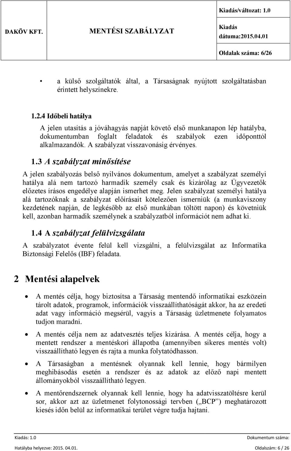 4 Időbeli hatálya A jelen utasítás a jóváhagyás napját követő első munkanapon lép hatályba, dokumentumban foglalt feladatok és szabályok ezen időponttól alkalmazandók.